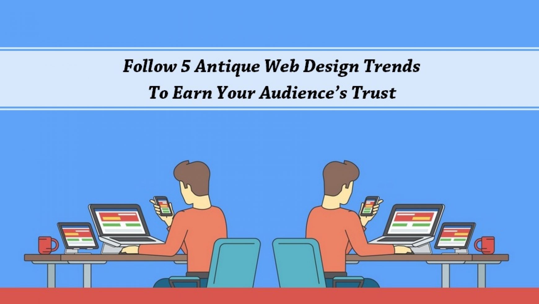 Follow 5 Antique Web Design Trends To Earn Your Audience’s Trust
