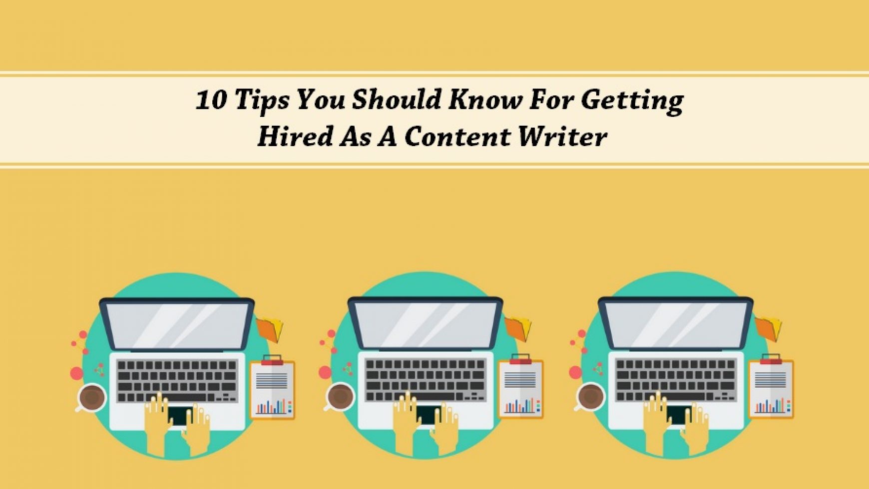 10 Tips You Should Know For Getting Hired As A Content Writer