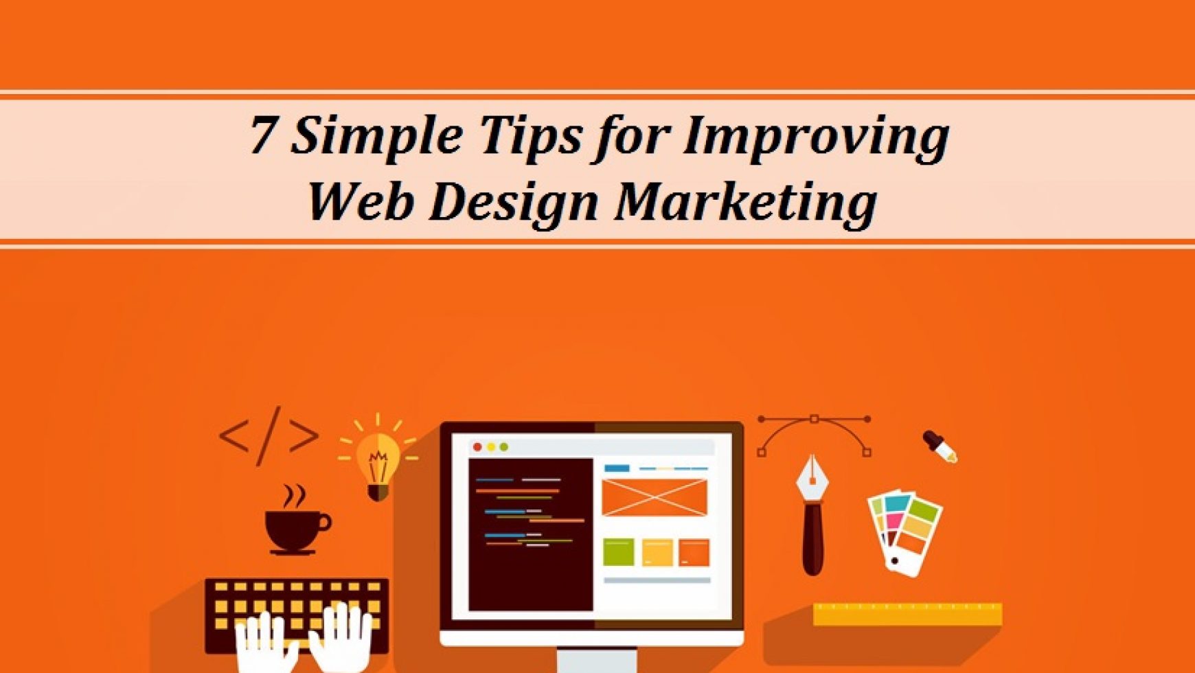 7 Simple Tips for Improving  Web Design Marketing