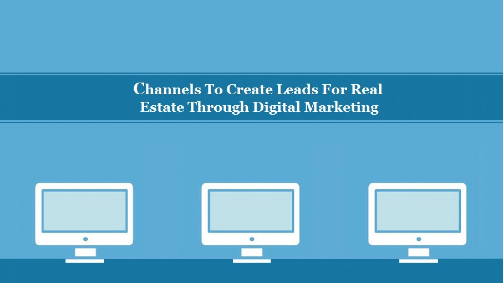 Channels To Create Leads For Real Estate Through Digital Marketing