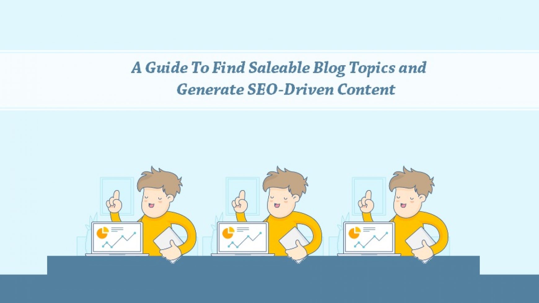 A Guide To Find Saleable Blog Topics and Generate SEO-Driven Content