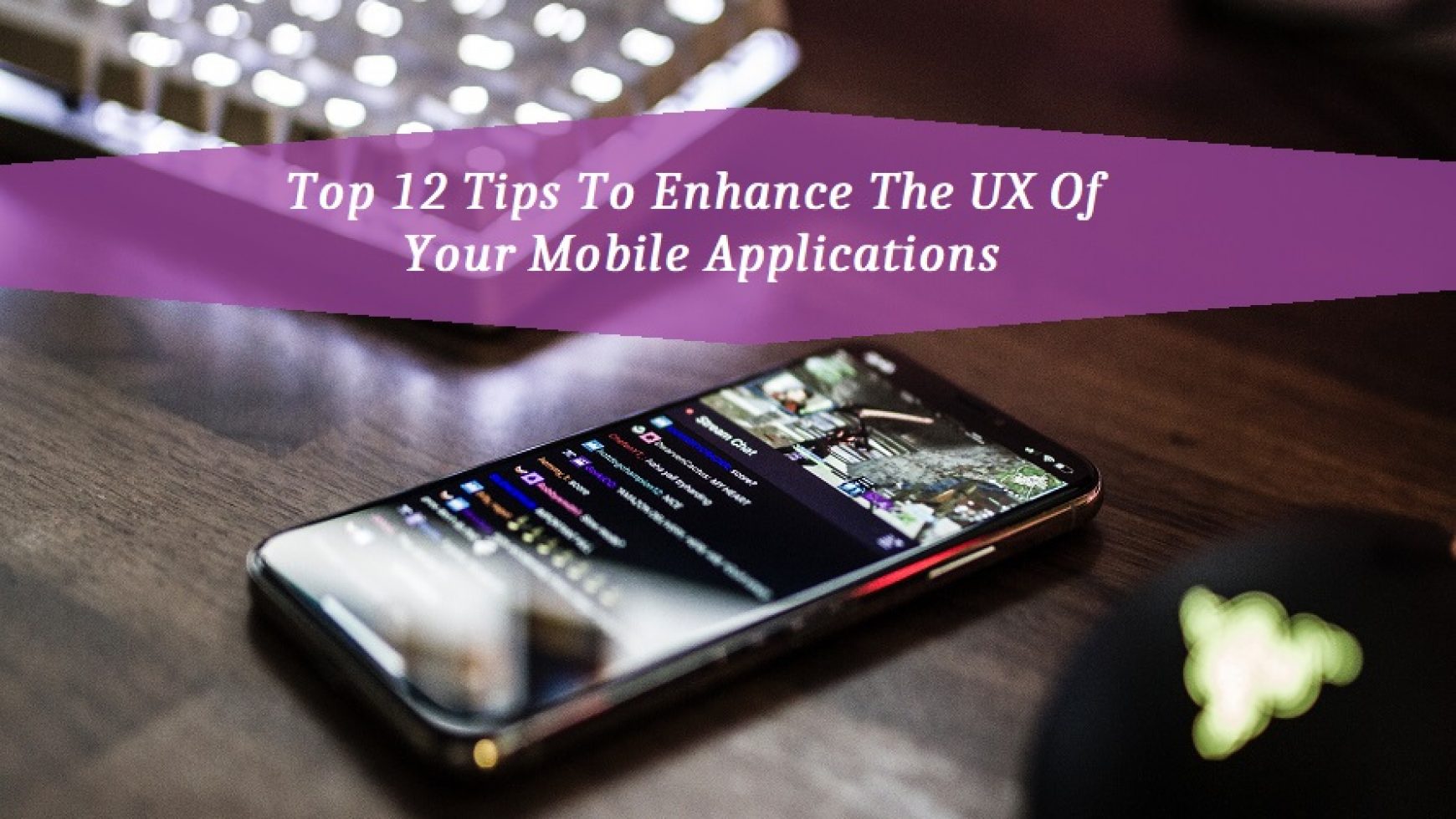 Top 12 Tips To Enhance The UX Of Your Mobile Applications