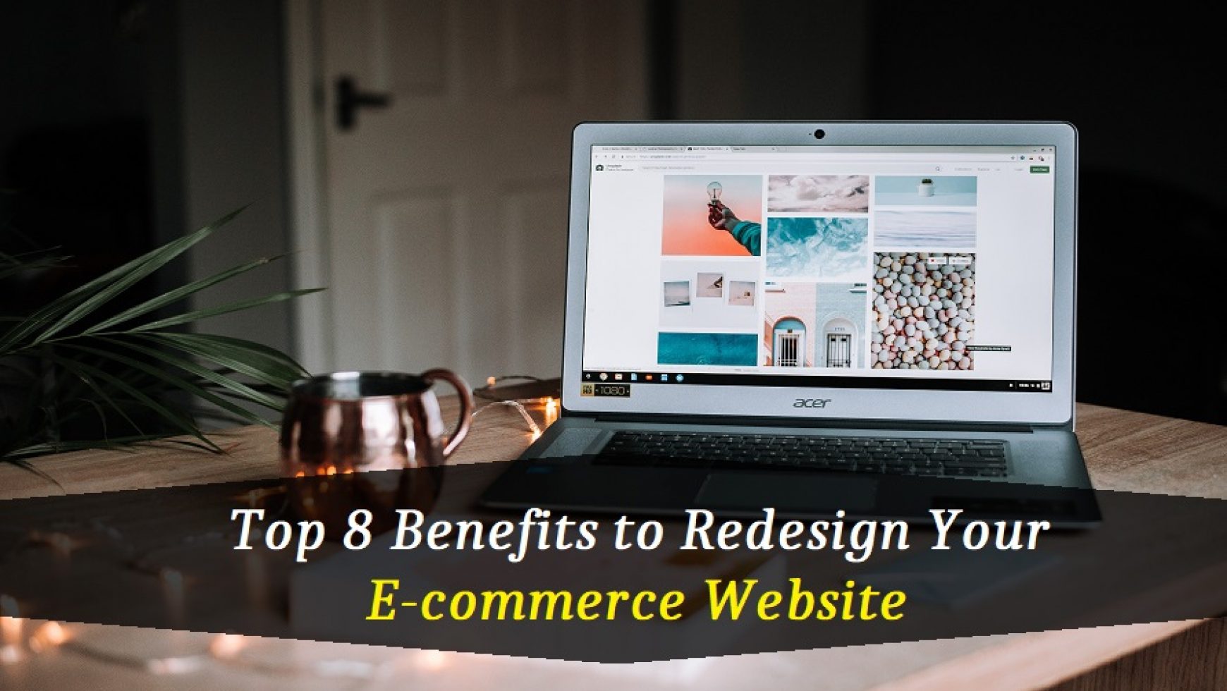 Top 8 Benefits to Redesign Your E-commerce Website